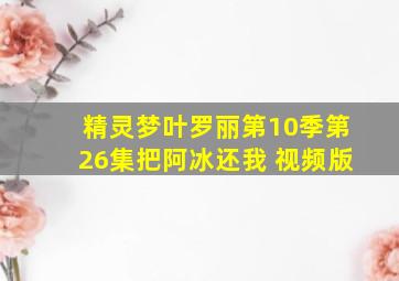 精灵梦叶罗丽第10季第26集把阿冰还我 视频版